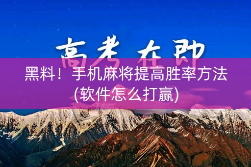 黑料！手机麻将提高胜率方法(软件怎么打赢)