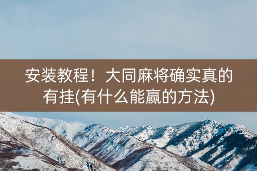 安装教程！大同麻将确实真的有挂(有什么能赢的方法)
