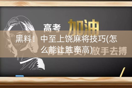 黑料！中至上饶麻将技巧(怎么能让胜率高)