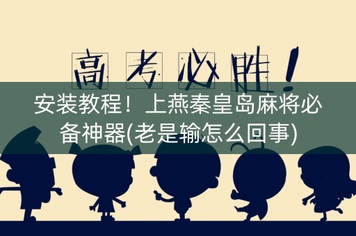 安装教程！上燕秦皇岛麻将必备神器(老是输怎么回事)