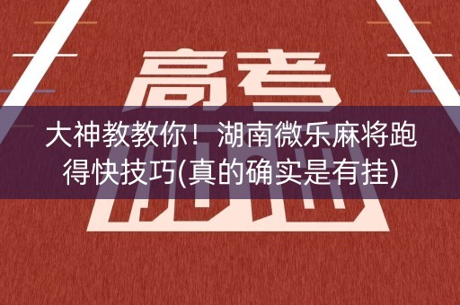 大神教教你！湖南微乐麻将跑得快技巧(真的确实是有挂)