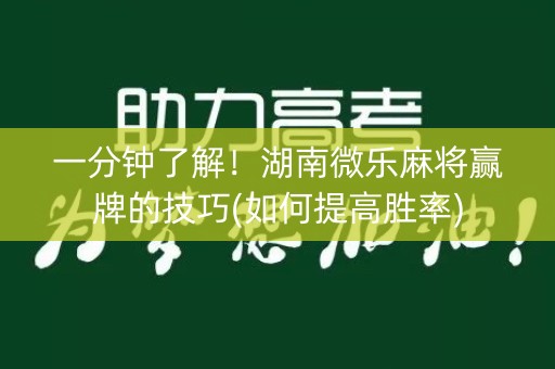 一分钟了解！湖南微乐麻将赢牌的技巧(如何提高胜率)