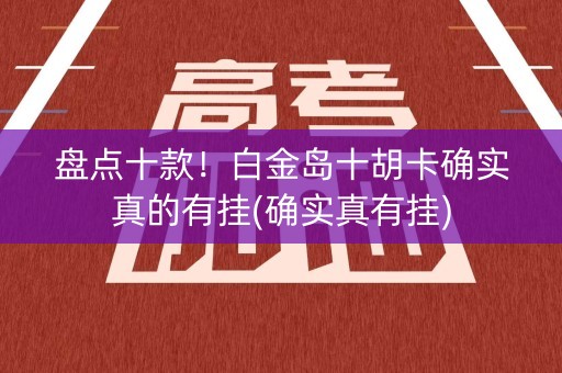 盘点十款！白金岛十胡卡确实真的有挂(确实真有挂)