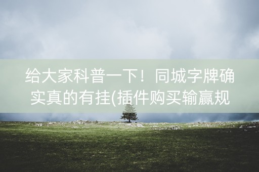 给大家科普一下！同城字牌确实真的有挂(插件购买输赢规律)