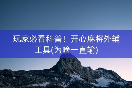 玩家必看科普！开心麻将外辅工具(为啥一直输)