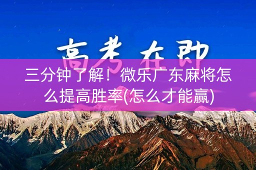 三分钟了解！微乐广东麻将怎么提高胜率(怎么才能赢)