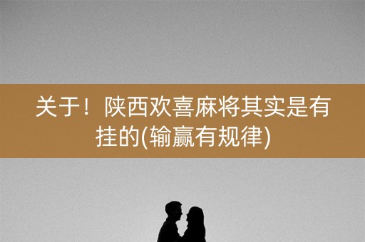 关于！陕西欢喜麻将其实是有挂的(输赢有规律)