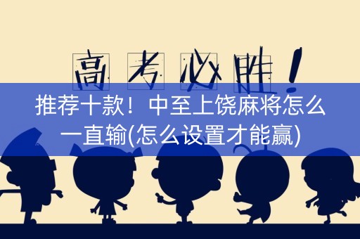 推荐十款！中至上饶麻将怎么一直输(怎么设置才能赢)