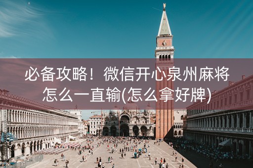 必备攻略！微信开心泉州麻将怎么一直输(怎么拿好牌)