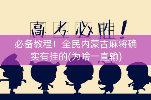 必备教程！全民内蒙古麻将确实有挂的(为啥一直输)