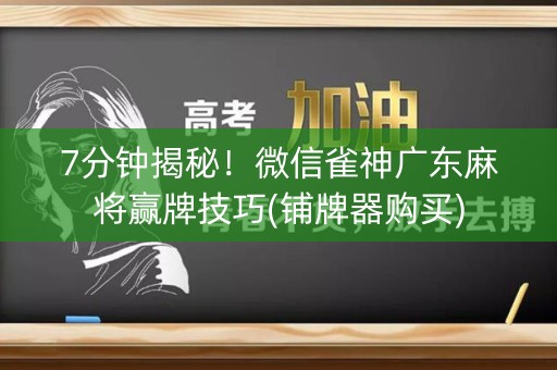 7分钟揭秘！微信雀神广东麻将赢牌技巧(铺牌器购买)