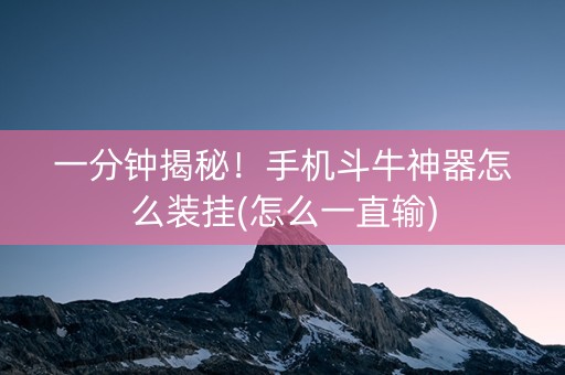 一分钟揭秘！手机斗牛神器怎么装挂(怎么一直输)