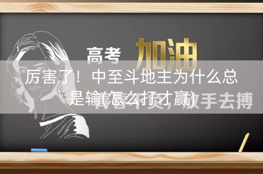 厉害了！中至斗地主为什么总是输(怎么打才赢)