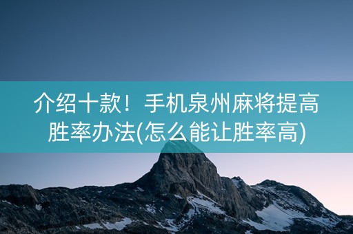 介绍十款！手机泉州麻将提高胜率办法(怎么能让胜率高)