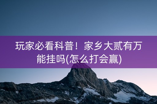 玩家必看科普！家乡大贰有万能挂吗(怎么打会赢)