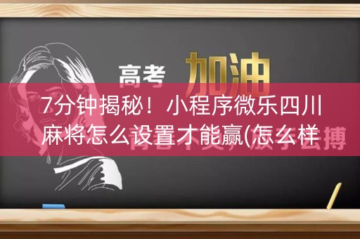 7分钟揭秘！小程序微乐四川麻将怎么设置才能赢(怎么样来好牌)