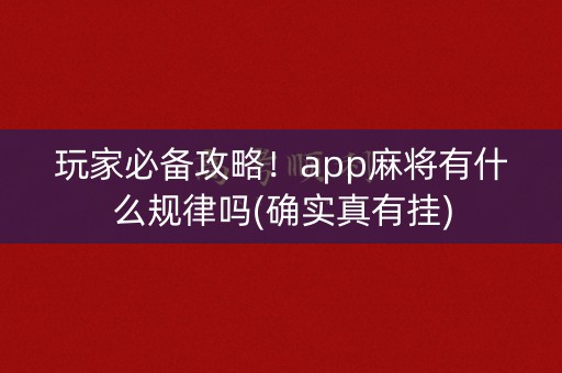 玩家必备攻略！app麻将有什么规律吗(确实真有挂)