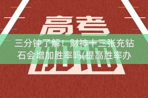 三分钟了解！财神十三张充钻石会增加胜率吗(提高胜率办法)