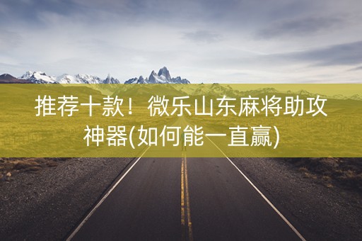 推荐十款！微乐山东麻将助攻神器(如何能一直赢)