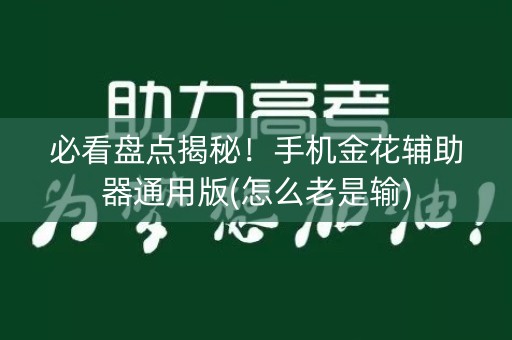 必看盘点揭秘！手机金花辅助器通用版(怎么老是输)