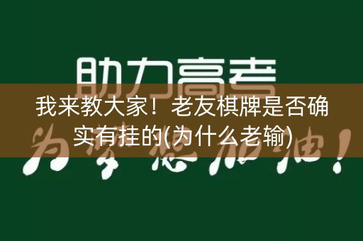 我来教大家！老友棋牌是否确实有挂的(为什么老输)