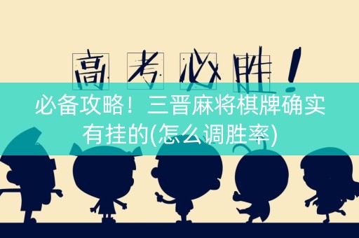 必备攻略！三晋麻将棋牌确实有挂的(怎么调胜率)