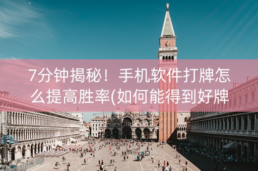7分钟揭秘！手机软件打牌怎么提高胜率(如何能得到好牌)