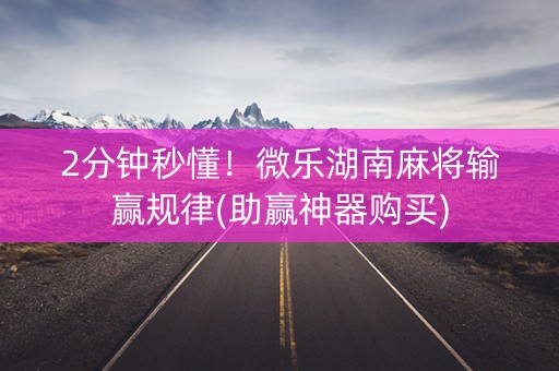 2分钟秒懂！微乐湖南麻将输赢规律(助赢神器购买)