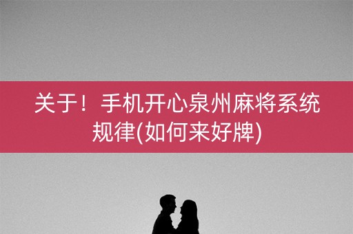 关于！手机开心泉州麻将系统规律(如何来好牌)