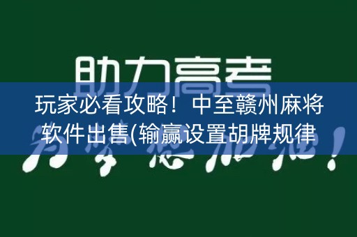 玩家必看攻略！中至赣州麻将软件出售(输赢设置胡牌规律)