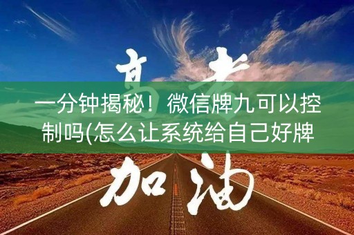一分钟揭秘！微信牌九可以控制吗(怎么让系统给自己好牌)