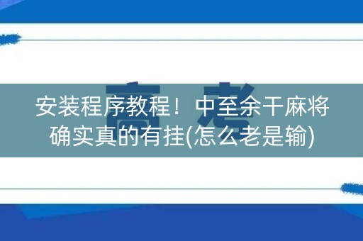 安装程序教程！中至余干麻将确实真的有挂(怎么老是输)