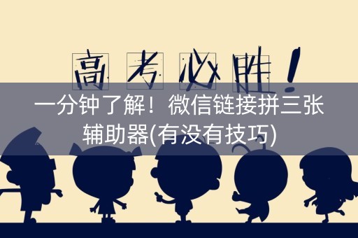 一分钟了解！微信链接拼三张辅助器(有没有技巧)