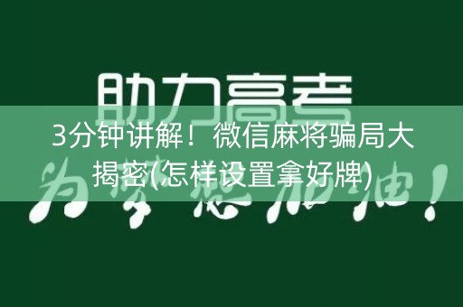 3分钟讲解！微信麻将骗局大揭密(怎样设置拿好牌)