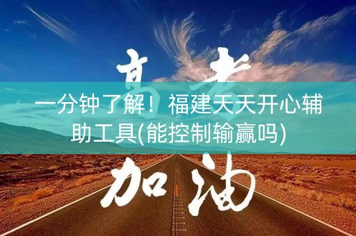 一分钟了解！福建天天开心辅助工具(能控制输赢吗)