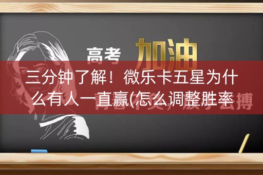 三分钟了解！微乐卡五星为什么有人一直赢(怎么调整胜率)