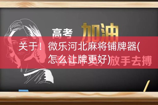 关于！微乐河北麻将铺牌器(怎么让牌更好)