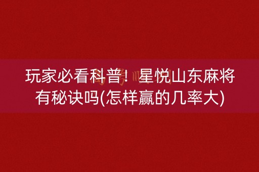 玩家必看科普！星悦山东麻将有秘诀吗(怎样赢的几率大)