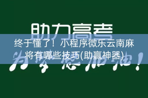 终于懂了！小程序微乐云南麻将有哪些技巧(助赢神器)