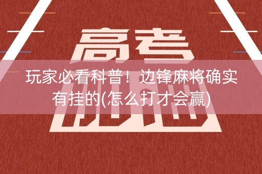 玩家必看科普！边锋麻将确实有挂的(怎么打才会赢)