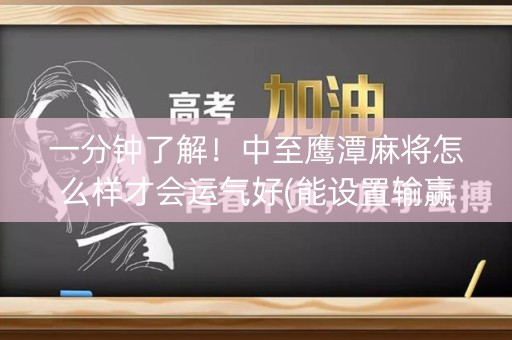 一分钟了解！中至鹰潭麻将怎么样才会运气好(能设置输赢吗)