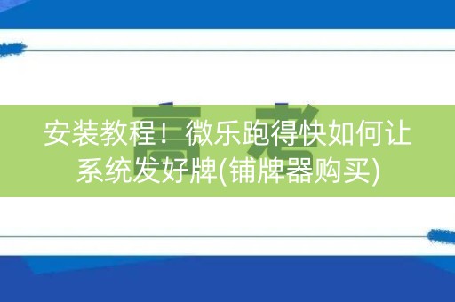 安装教程！微乐跑得快如何让系统发好牌(铺牌器购买)