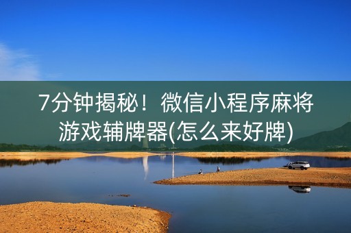 7分钟揭秘！微信小程序麻将游戏辅牌器(怎么来好牌)