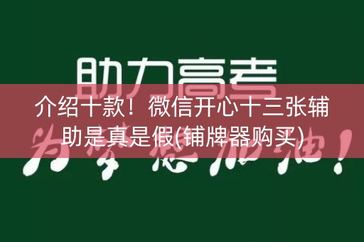 介绍十款！微信开心十三张辅助是真是假(铺牌器购买)