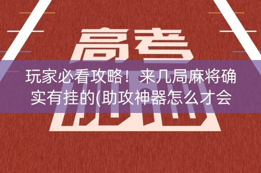 玩家必看攻略！来几局麻将确实有挂的(助攻神器怎么才会赢)