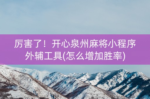 厉害了！开心泉州麻将小程序外辅工具(怎么增加胜率)