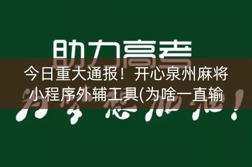 今日重大通报！开心泉州麻将小程序外辅工具(为啥一直输)
