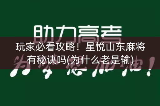 玩家必看攻略！星悦山东麻将有秘诀吗(为什么老是输)
