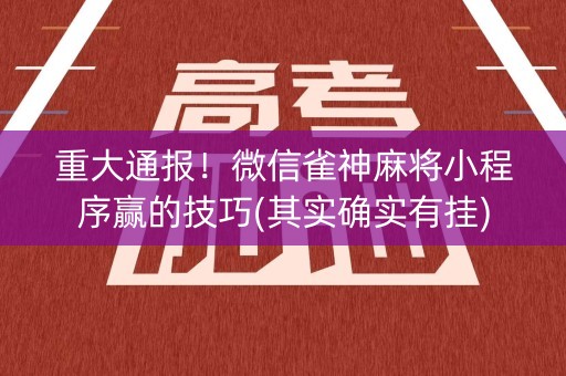重大通报！微信雀神麻将小程序赢的技巧(其实确实有挂)