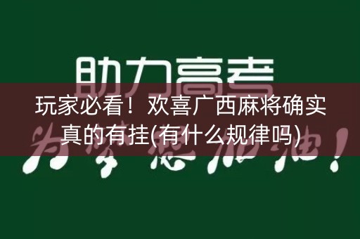 玩家必看！欢喜广西麻将确实真的有挂(有什么规律吗)
